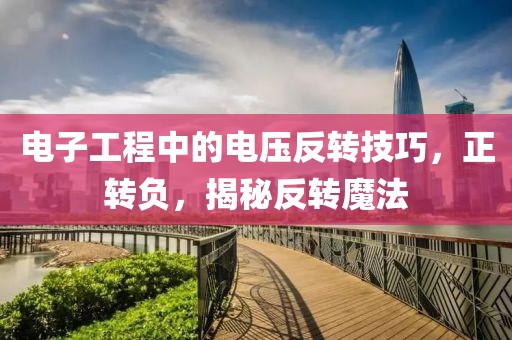 电子工程中的电压反转技巧，正转负，揭秘反转魔法