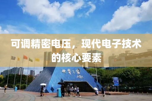 可调精密电压，现代电子技术的核心要素