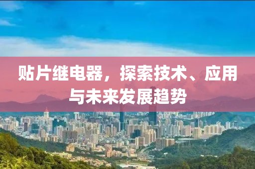 贴片继电器，探索技术、应用与未来发展趋势