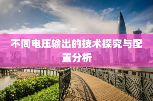 不同电压输出的技术探究与配置分析