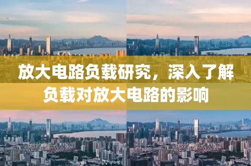 放大电路负载研究，深入了解负载对放大电路的影响