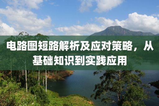 电路图短路解析及应对策略，从基础知识到实践应用