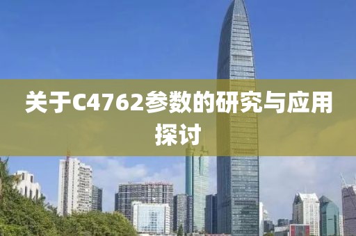 关于C4762参数的研究与应用探讨