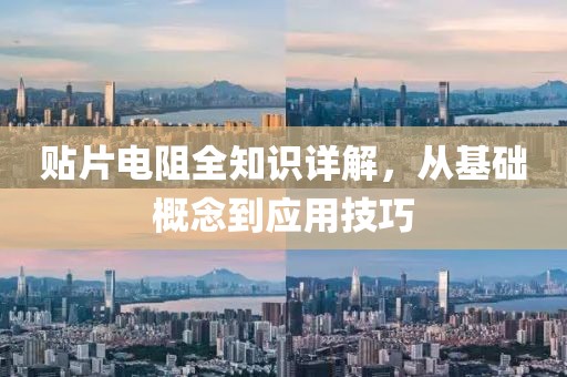 贴片电阻全知识详解，从基础概念到应用技巧