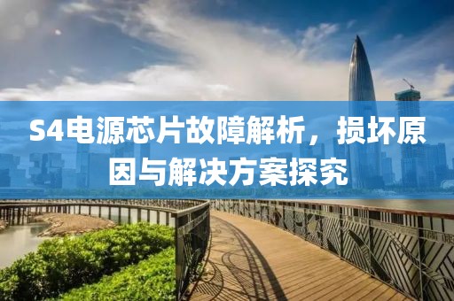 S4电源芯片故障解析，损坏原因与解决方案探究