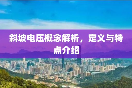 斜坡电压概念解析，定义与特点介绍
