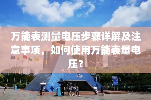 万能表测量电压步骤详解及注意事项，如何使用万能表量电压？