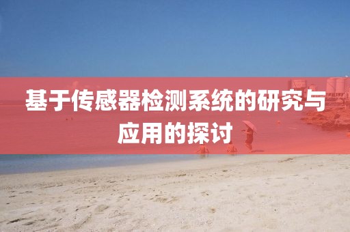 基于传感器检测系统的研究与应用的探讨