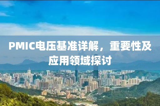 PMIC电压基准详解，重要性及应用领域探讨