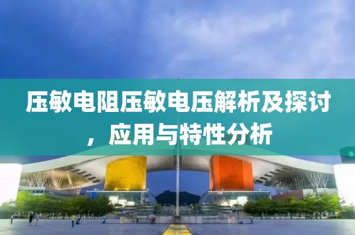 压敏电阻压敏电压解析及探讨，应用与特性分析