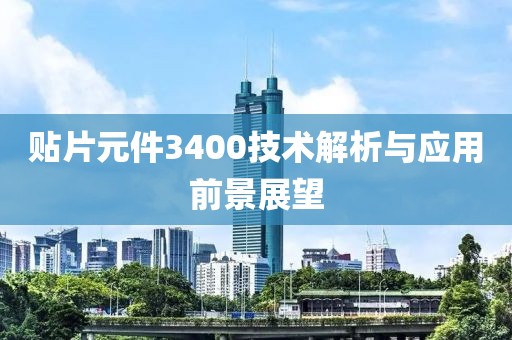 贴片元件3400技术解析与应用前景展望