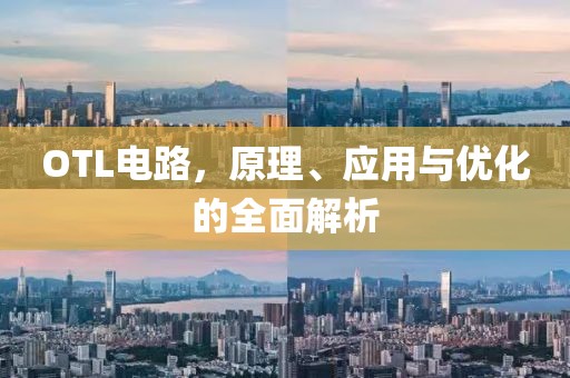 OTL电路，原理、应用与优化的全面解析