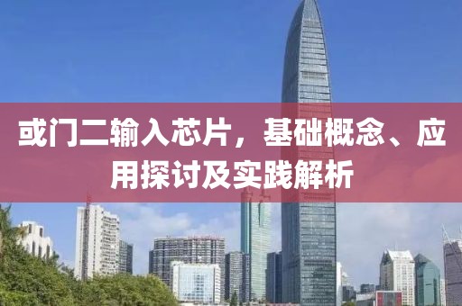 或门二输入芯片，基础概念、应用探讨及实践解析