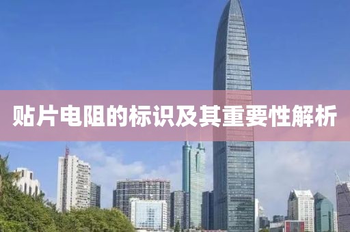 贴片电阻的标识及其重要性解析