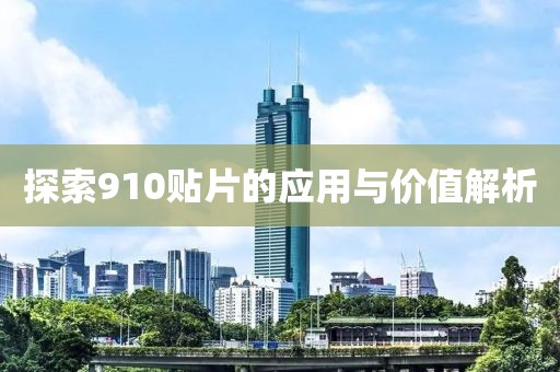 探索910贴片的应用与价值解析