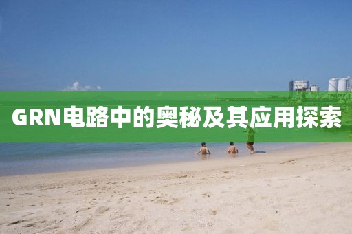 GRN电路中的奥秘及其应用探索