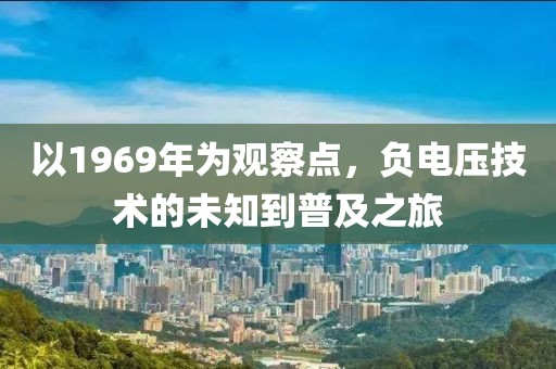 以1969年为观察点，负电压技术的未知到普及之旅