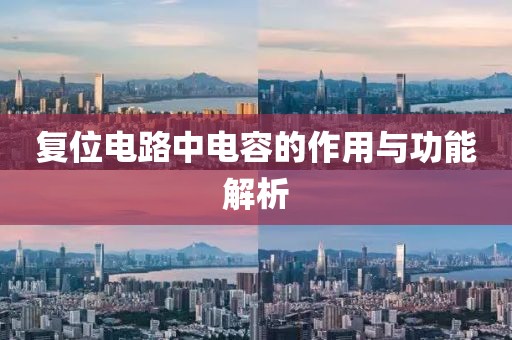 复位电路中电容的作用与功能解析