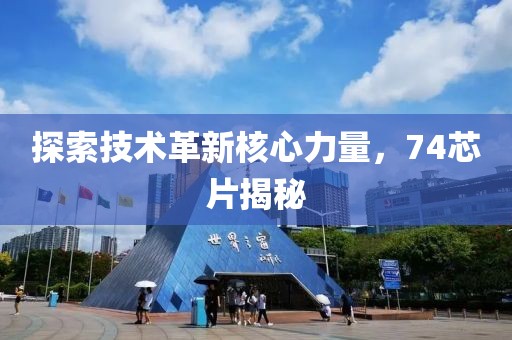 探索技术革新核心力量，74芯片揭秘