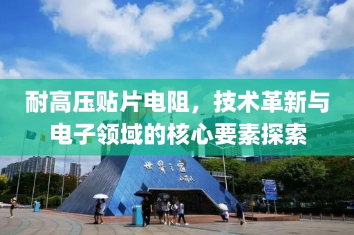 耐高压贴片电阻，技术革新与电子领域的核心要素探索