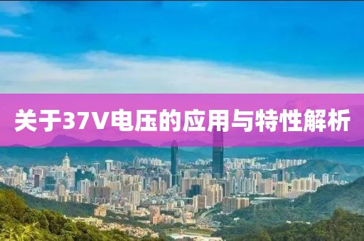 关于37V电压的应用与特性解析