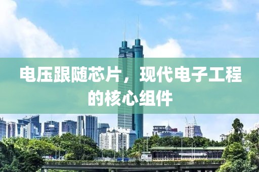 电压跟随芯片，现代电子工程的核心组件