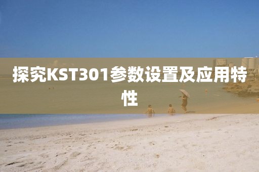 探究KST301参数设置及应用特性
