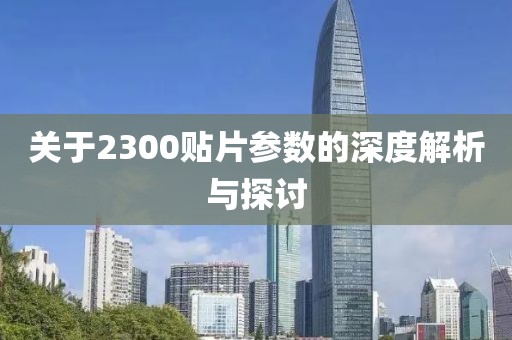 关于2300贴片参数的深度解析与探讨