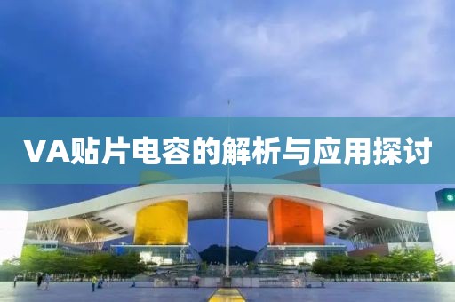 VA贴片电容的解析与应用探讨