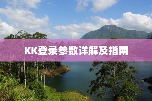 KK登录参数详解及指南