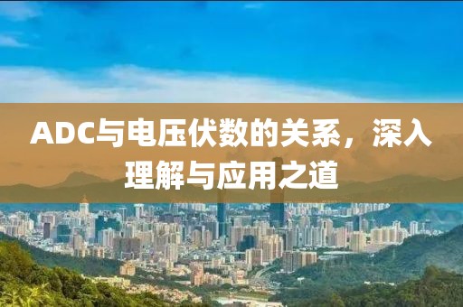ADC与电压伏数的关系，深入理解与应用之道