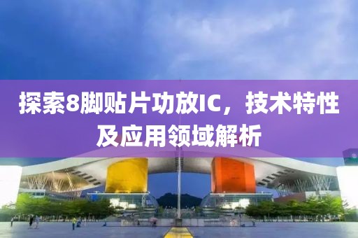 探索8脚贴片功放IC，技术特性及应用领域解析
