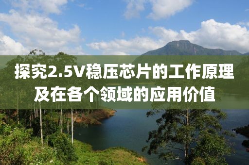 探究2.5V稳压芯片的工作原理及在各个领域的应用价值