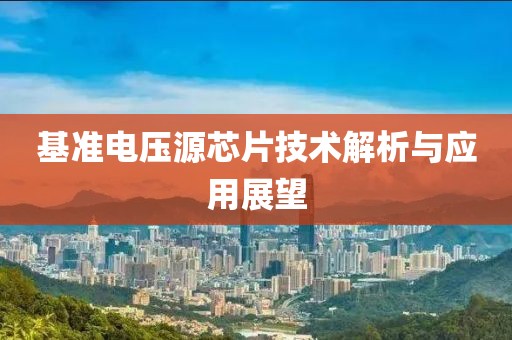 基准电压源芯片技术解析与应用展望
