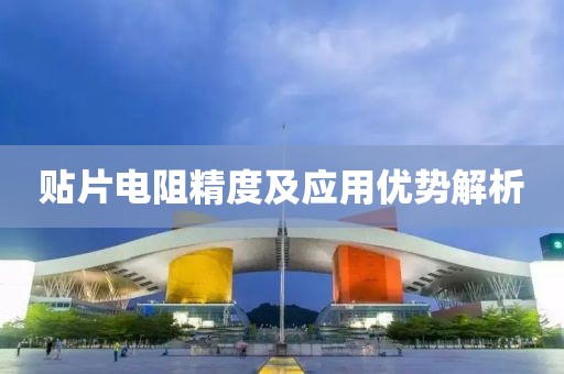 贴片电阻精度及应用优势解析