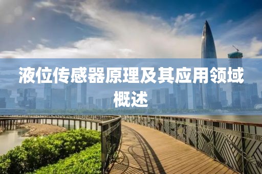 液位传感器原理及其应用领域概述