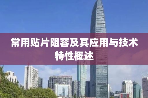 常用贴片阻容及其应用与技术特性概述
