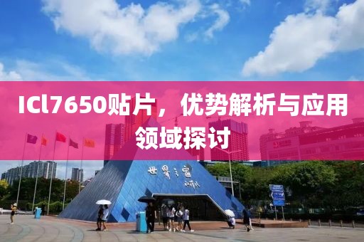 ICl7650贴片，优势解析与应用领域探讨