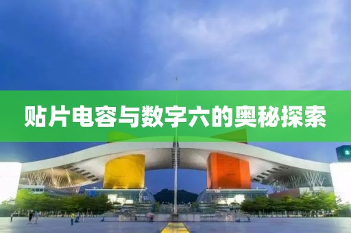 贴片电容与数字六的奥秘探索