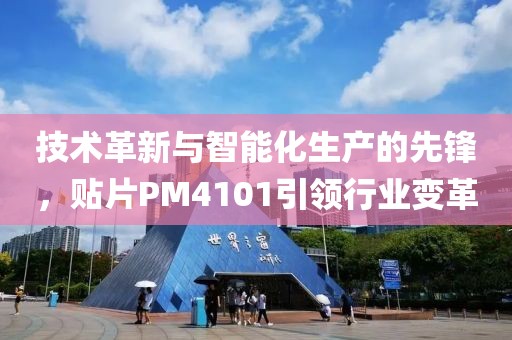 技术革新与智能化生产的先锋，贴片PM4101引领行业变革