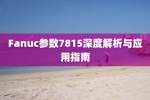 Fanuc参数7815深度解析与应用指南