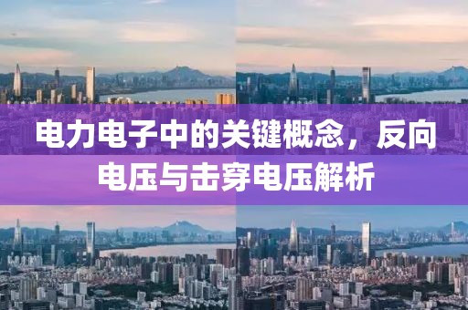 电力电子中的关键概念，反向电压与击穿电压解析