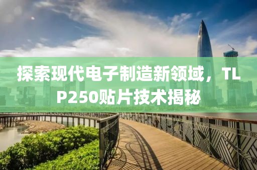 探索现代电子制造新领域，TLP250贴片技术揭秘