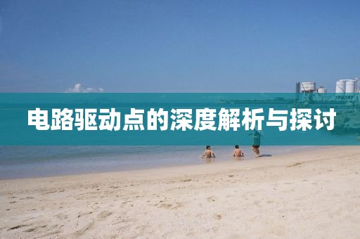 电路驱动点的深度解析与探讨