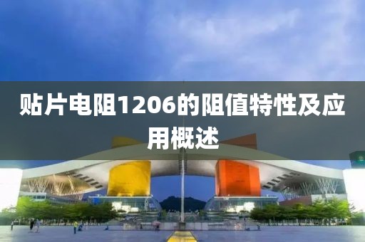 贴片电阻1206的阻值特性及应用概述