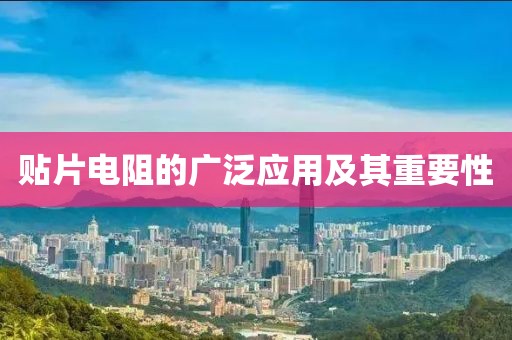贴片电阻的广泛应用及其重要性