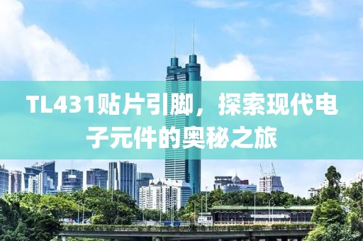 TL431贴片引脚，探索现代电子元件的奥秘之旅