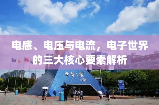 电感、电压与电流，电子世界的三大核心要素解析