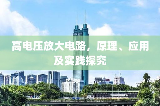 高电压放大电路，原理、应用及实践探究