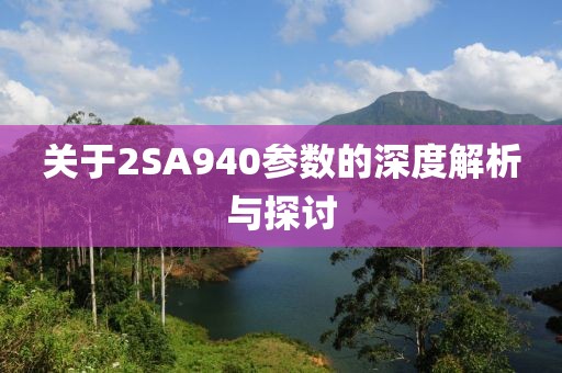 关于2SA940参数的深度解析与探讨